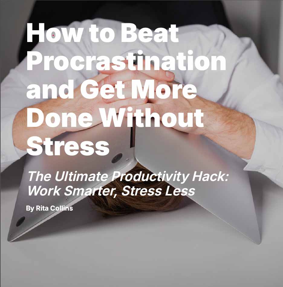 How to Beat Procrastination and Get More Done Without Stress